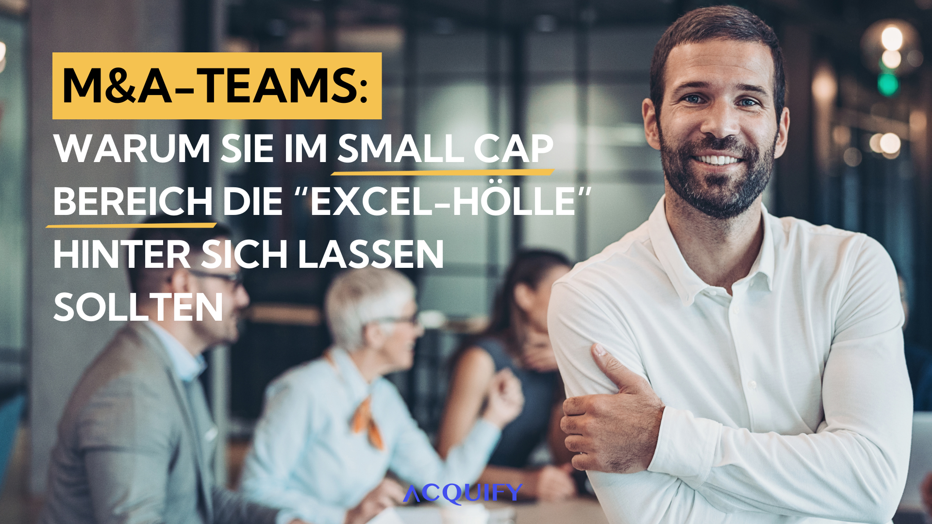 Warum M&A-Teams im Small Cap Bereich die “Excel-Hölle” hinter sich lassen sollten